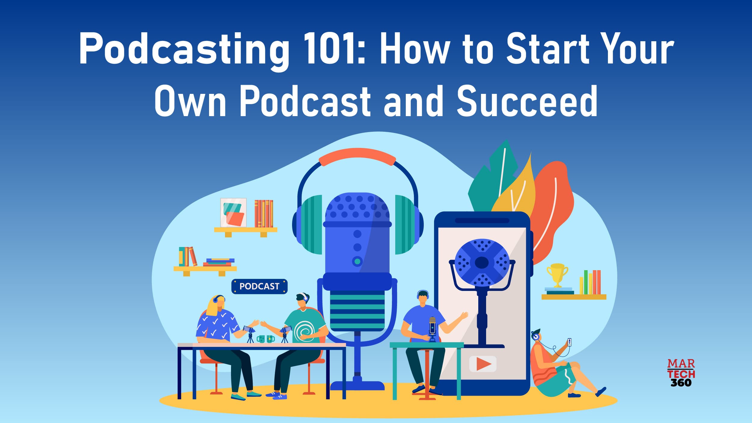 Podcasting 101: How to Start Your Own Podcast and Succeed