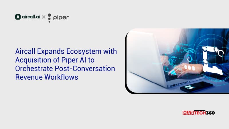 Aircall Expands Ecosystem with Acquisition of Piper AI to Orchestrate Post-Conversation Revenue Workflows