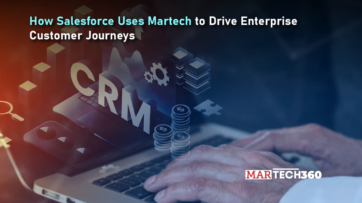 How Salesforce Uses Martech to Drive Enterprise Customer Journeys