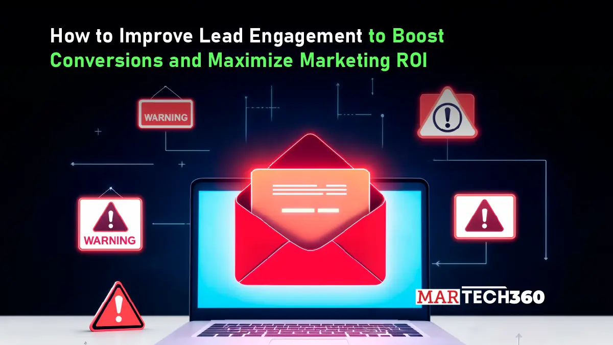 How to Improve Lead Engagement to Boost Conversions and Maximize Marketing ROI