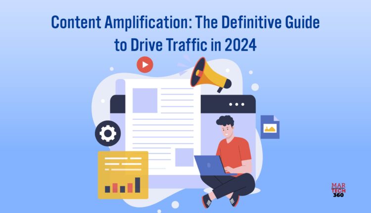 Content Amplification: The Definitive Guide to Drive Traffic in 2024