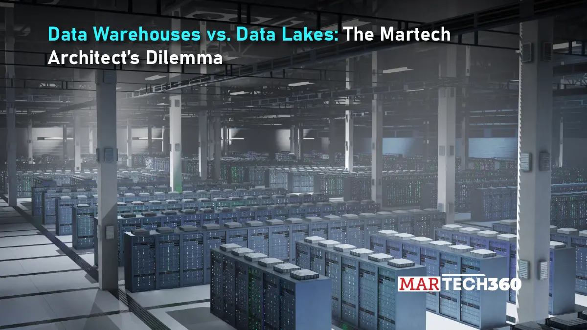 Data Warehouses vs. Data Lakes: The Martech Architect’s Dilemma