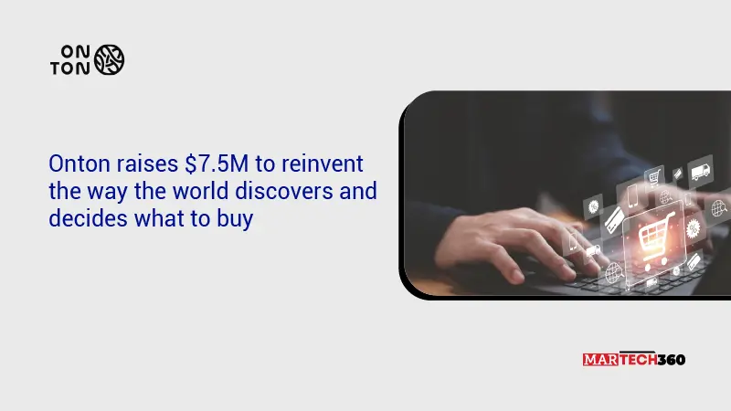 Onton raises $7.5M to reinvent the way the world discovers and decides what to buy